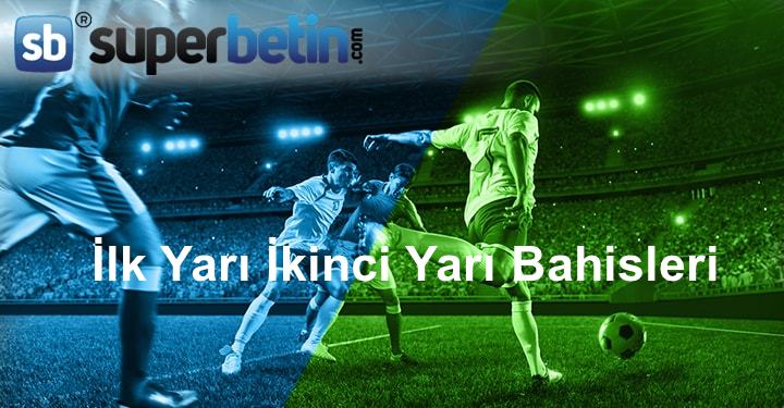 İlk Yarı İkinci Yarı Bahisleri